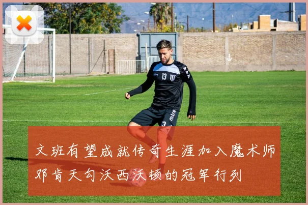 文班有望成就传奇生涯加入魔术师邓肯天勾沃西沃顿的冠军行列